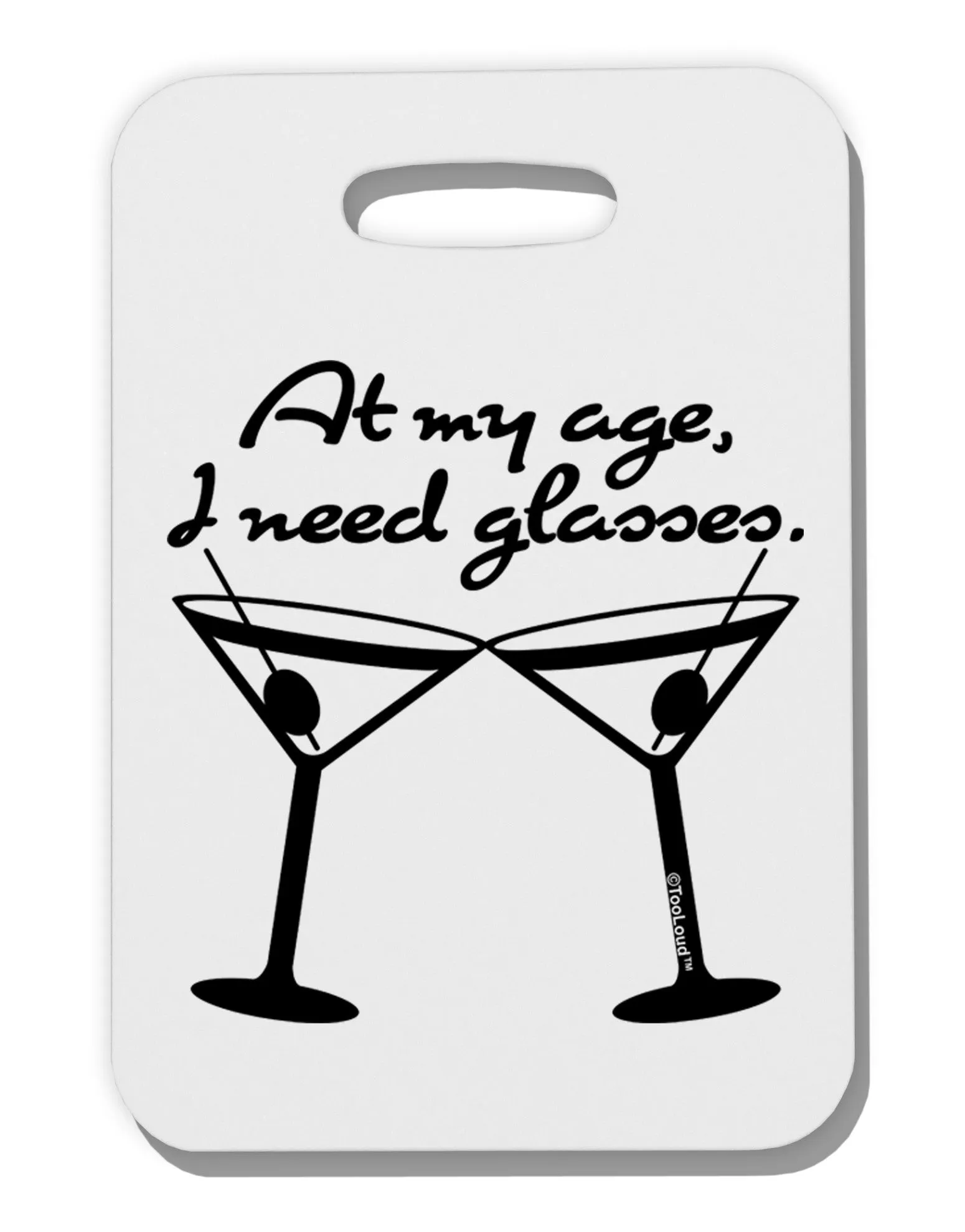 At My Age I Need Glasses - Martini Thick Plastic Luggage Tag by TooLoud